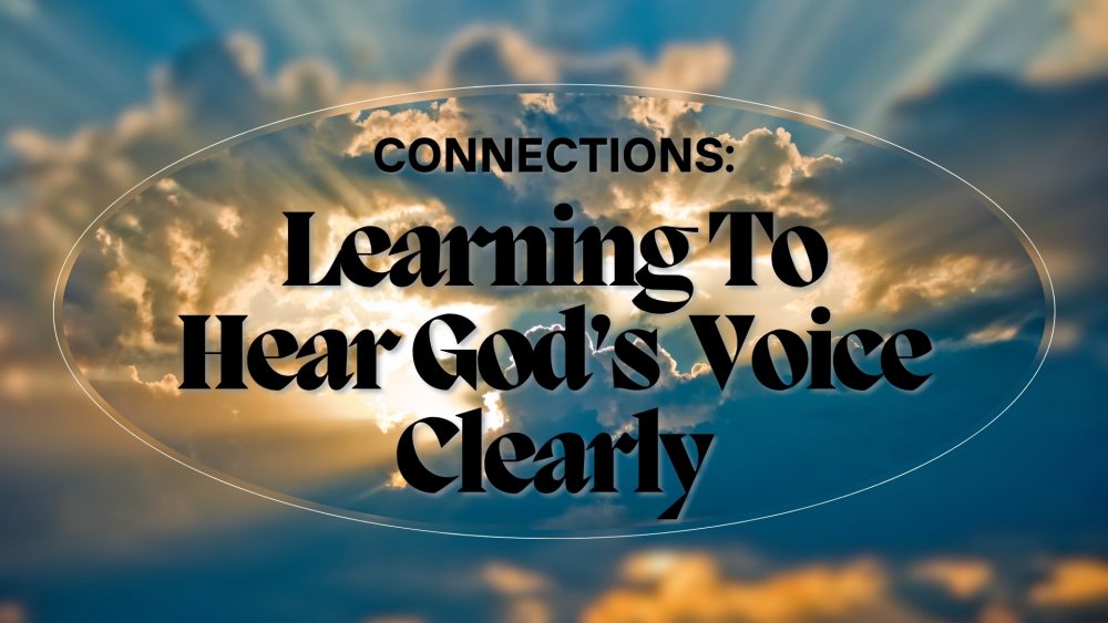 Connections : Learning To Hear God\'s Voice Clearly