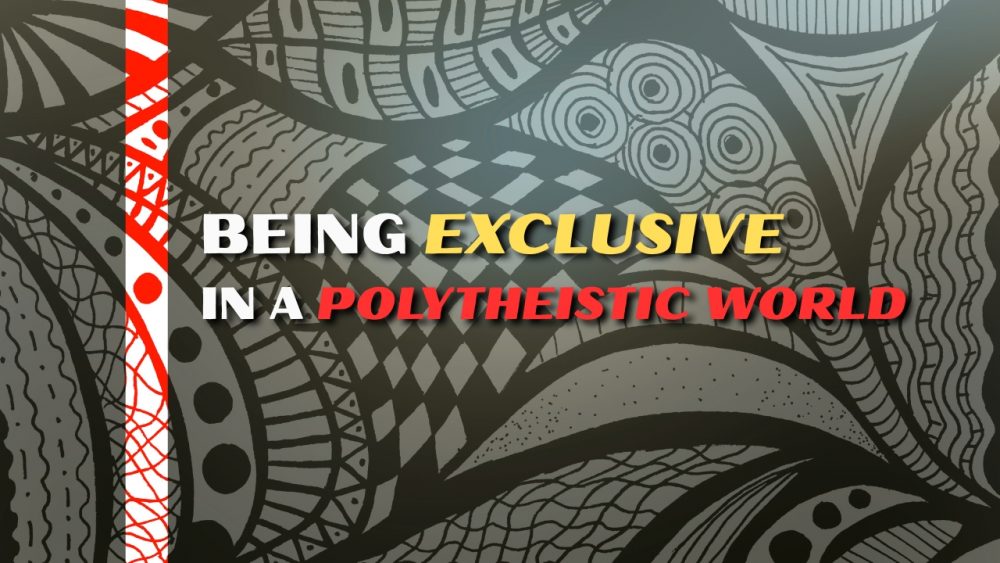 Being Exclusive In A Polytheistic World