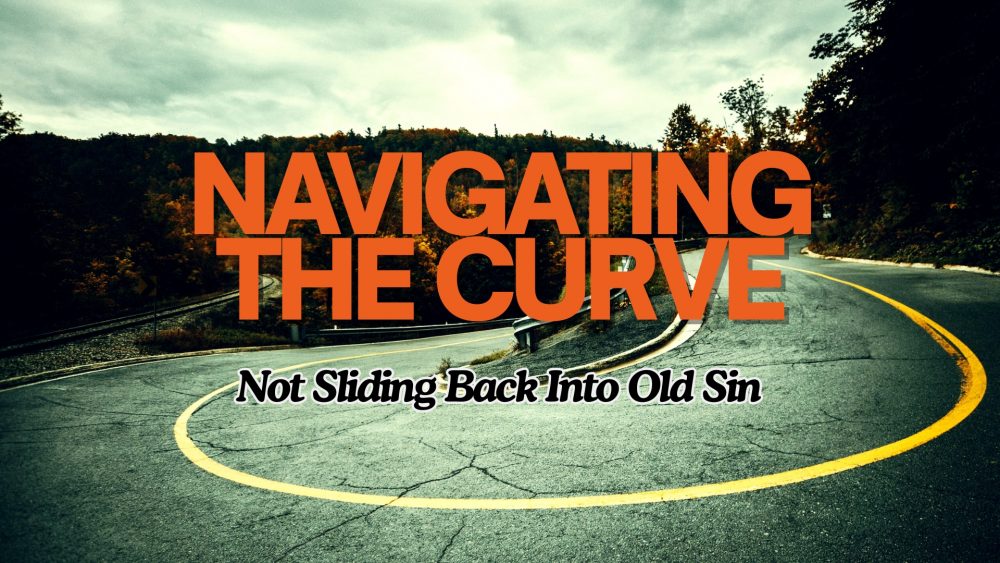 Navigating The Curve: Not Sliding Back Into Old Sin