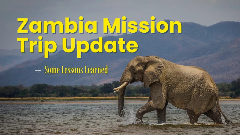Zambia Mission Update + Lessons Learned